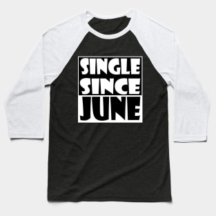 Single Since June Baseball T-Shirt